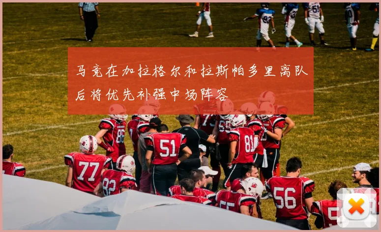 马竞在加拉格尔和拉斯帕多里离队后将优先补强中场阵容